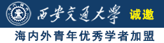 看少女日逼片诚邀海内外青年优秀学者加盟西安交通大学